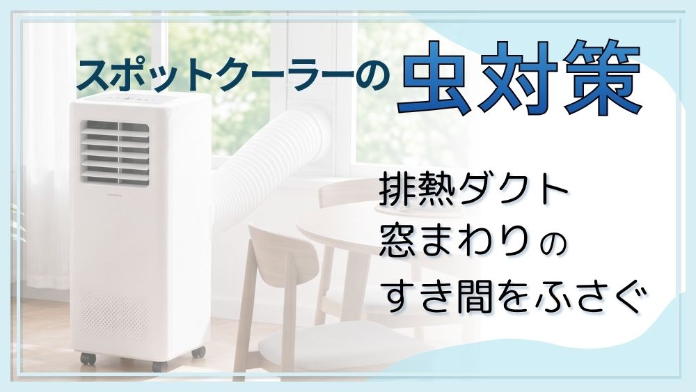 スポットクーラーの虫対策｜排熱ダクト・網戸・窓パネルの隙間をふさぐ方法